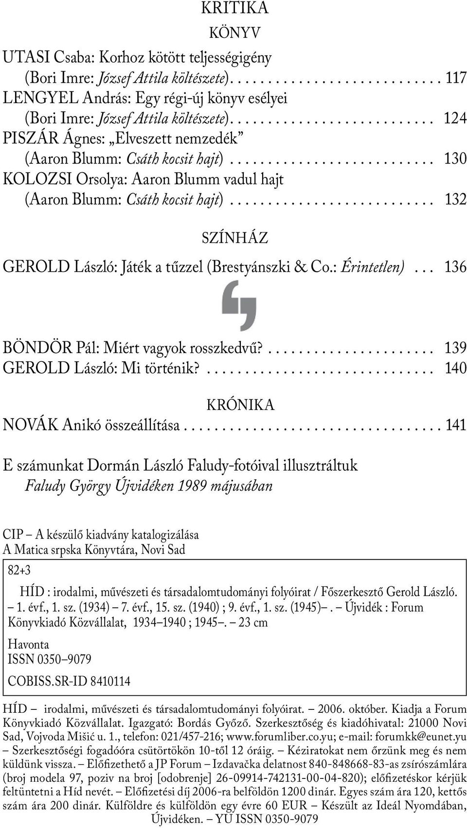 .......................... 132 SZÍNHÁZ GEROLD László: Játék a tűzzel (Brestyánszki & Co.: Érintetlen)... 136 BÖNDÖR Pál: Miért vagyok rosszkedvű?...................... 139 GEROLD László: Mi történik?