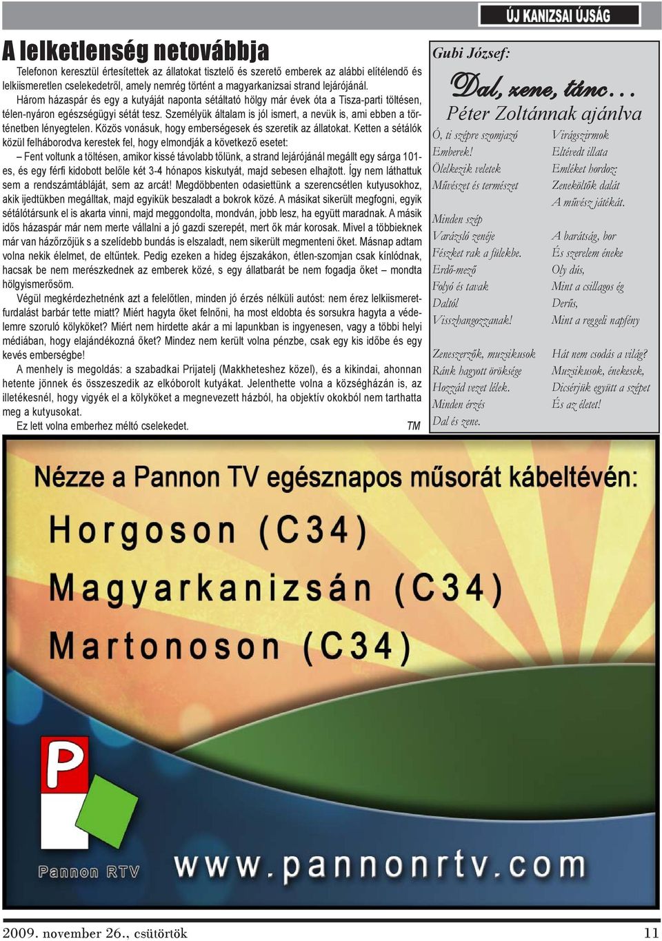 Személyük általam is jól ismert, a nevük is, ami ebben a történetben lényegtelen. Közös vonásuk, hogy emberségesek és szeretik az állatokat.