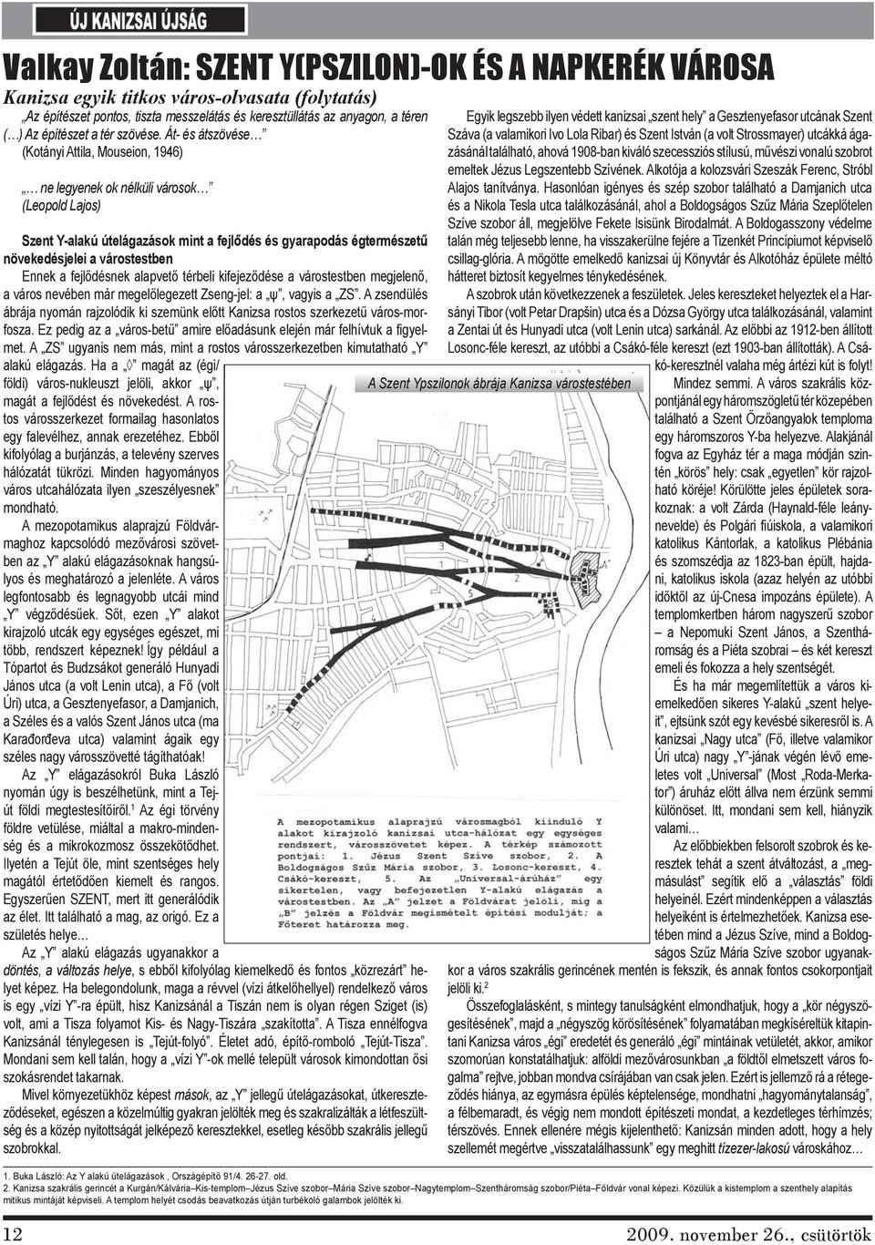 Át- és átszövése (Kotányi Attila, Mouseion, 1946) ne legyenek ok nélküli városok (Leopold Lajos) Szent Y-alakú útelágazások mint a fejlődés és gyarapodás égtermészetű növekedésjelei a várostestben
