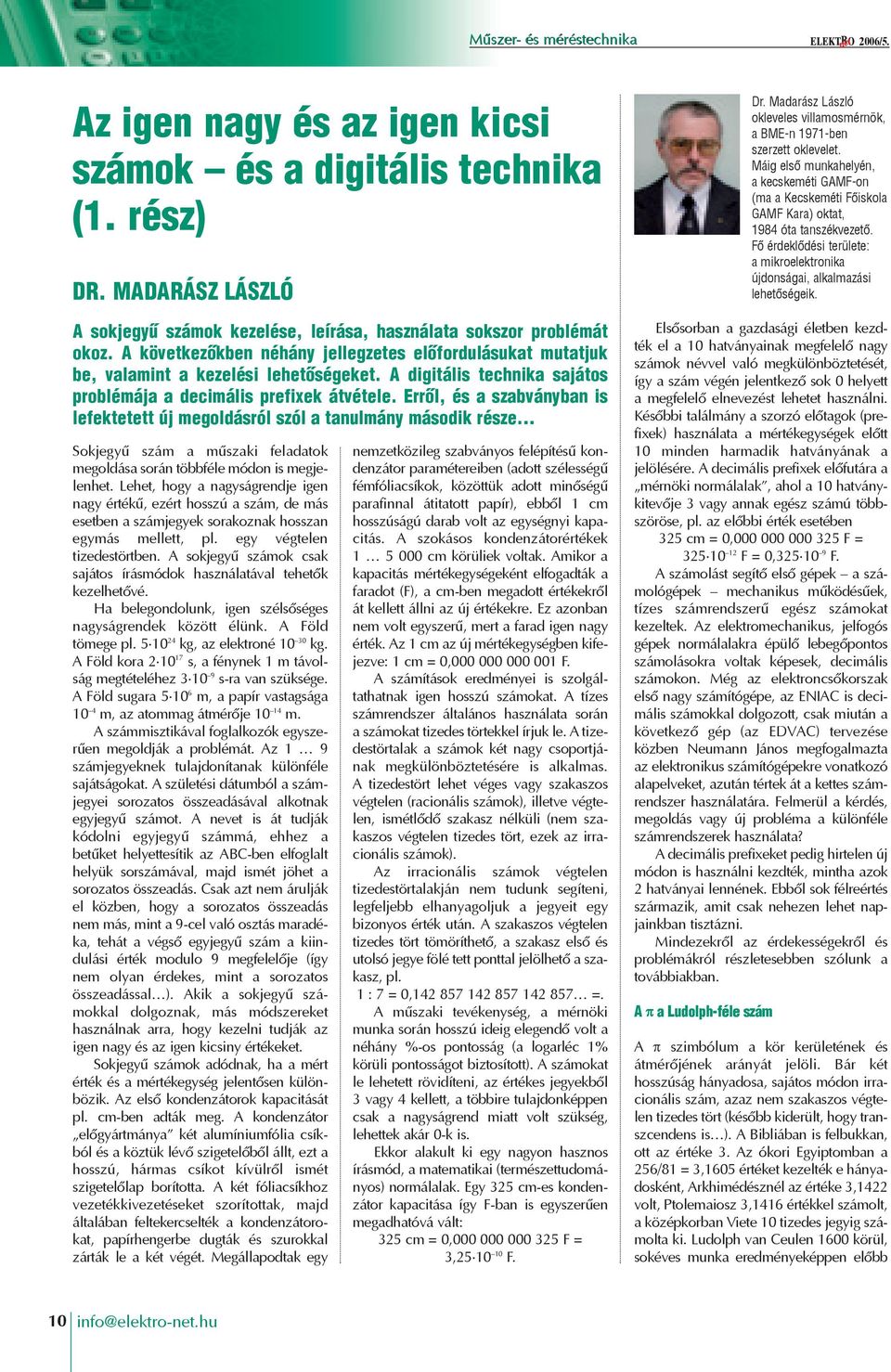 Fõ érdeklõdési területe: a mikroelektronika újdonságai, alkalmazási lehetõségeik. A sokjegyû számok kezelése, leírása, használata sokszor problémát okoz.