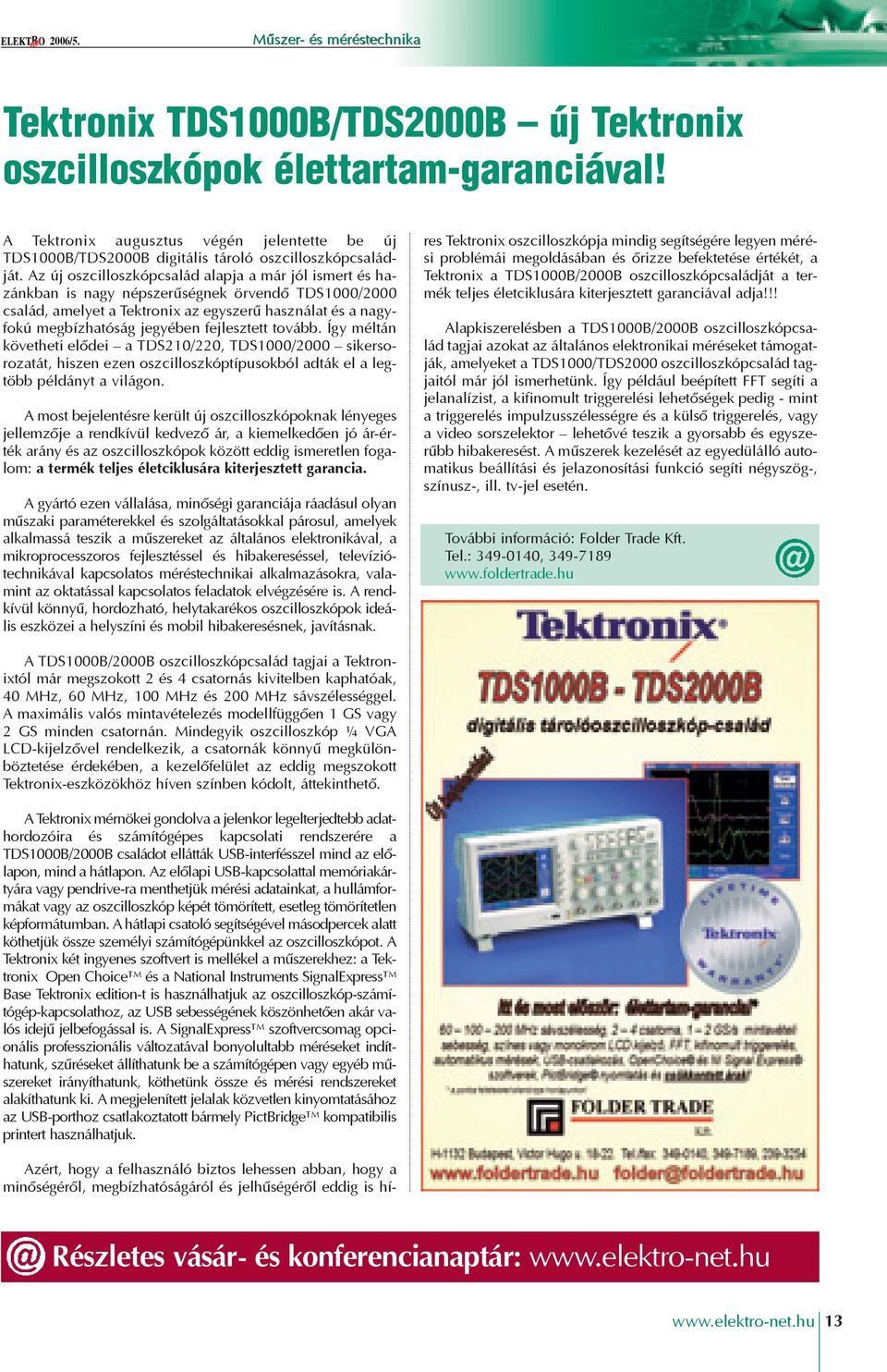 Az új oszcilloszkópcsalád alapja a már jól ismert és hazánkban is nagy népszerûségnek örvendõ TDS1000/2000 család, amelyet a Tektronix az egyszerû használat és a nagyfokú megbízhatóság jegyében