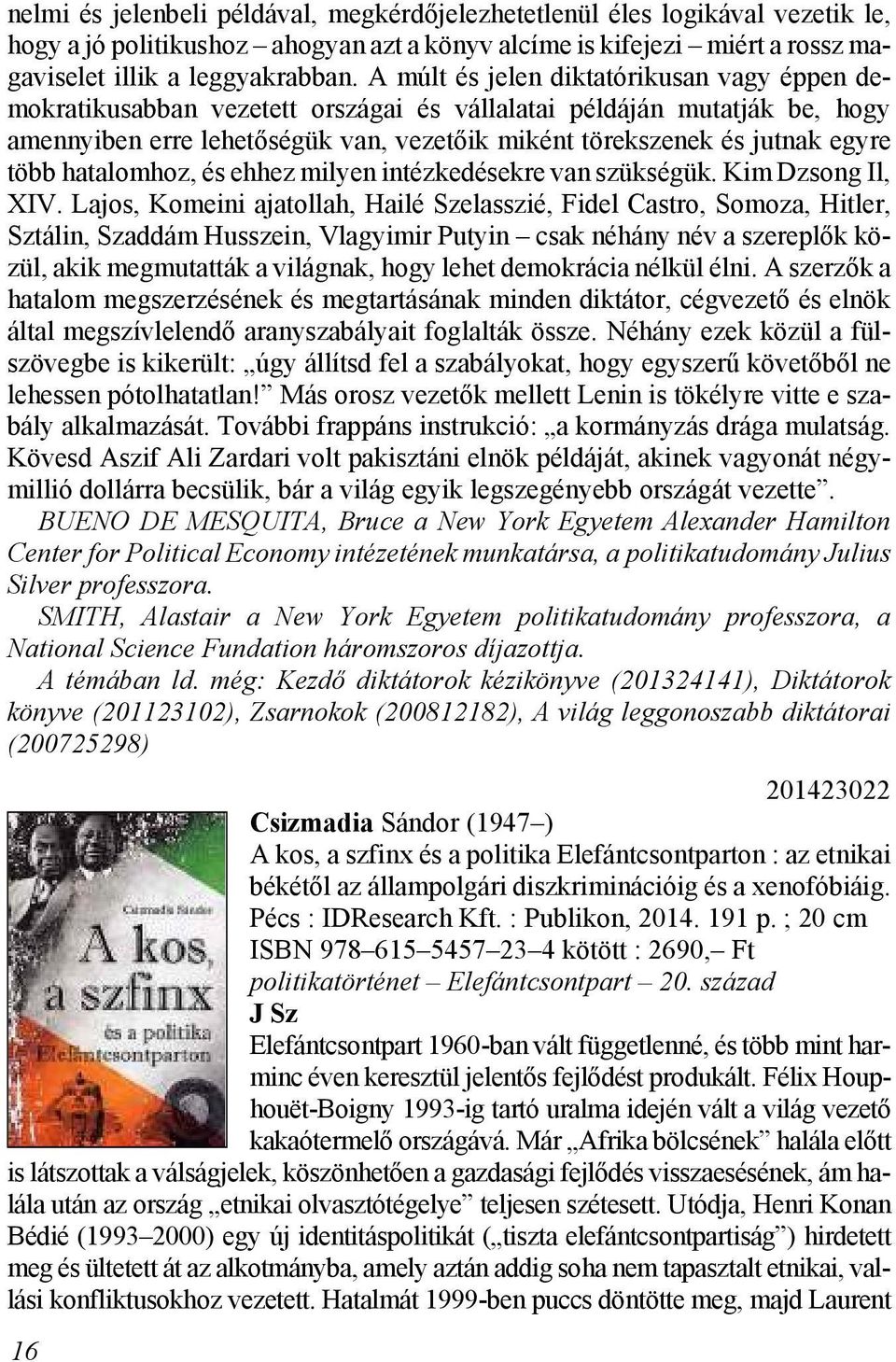 A múlt és je len dik ta tó ri ku san vagy ép pen de - mokratikusabban vezetett országai és vállalatai példáján mutatják be, hogy amennyi ben erre le he tő sé gük van, ve ze tő ik mi ként tö rek sze