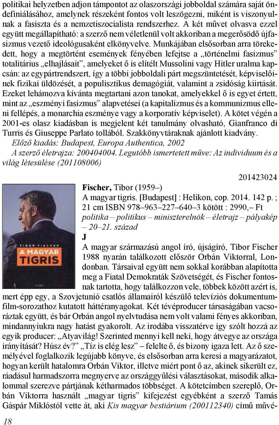 A két művet olvasva ezzel együtt meg ál la pít ha tó: a szer ző nem vé let le nül volt ak ko ri ban a meg erő sö dő új fa - siz mus ve ze tő ide o ló gu sa ként el köny vel ve.