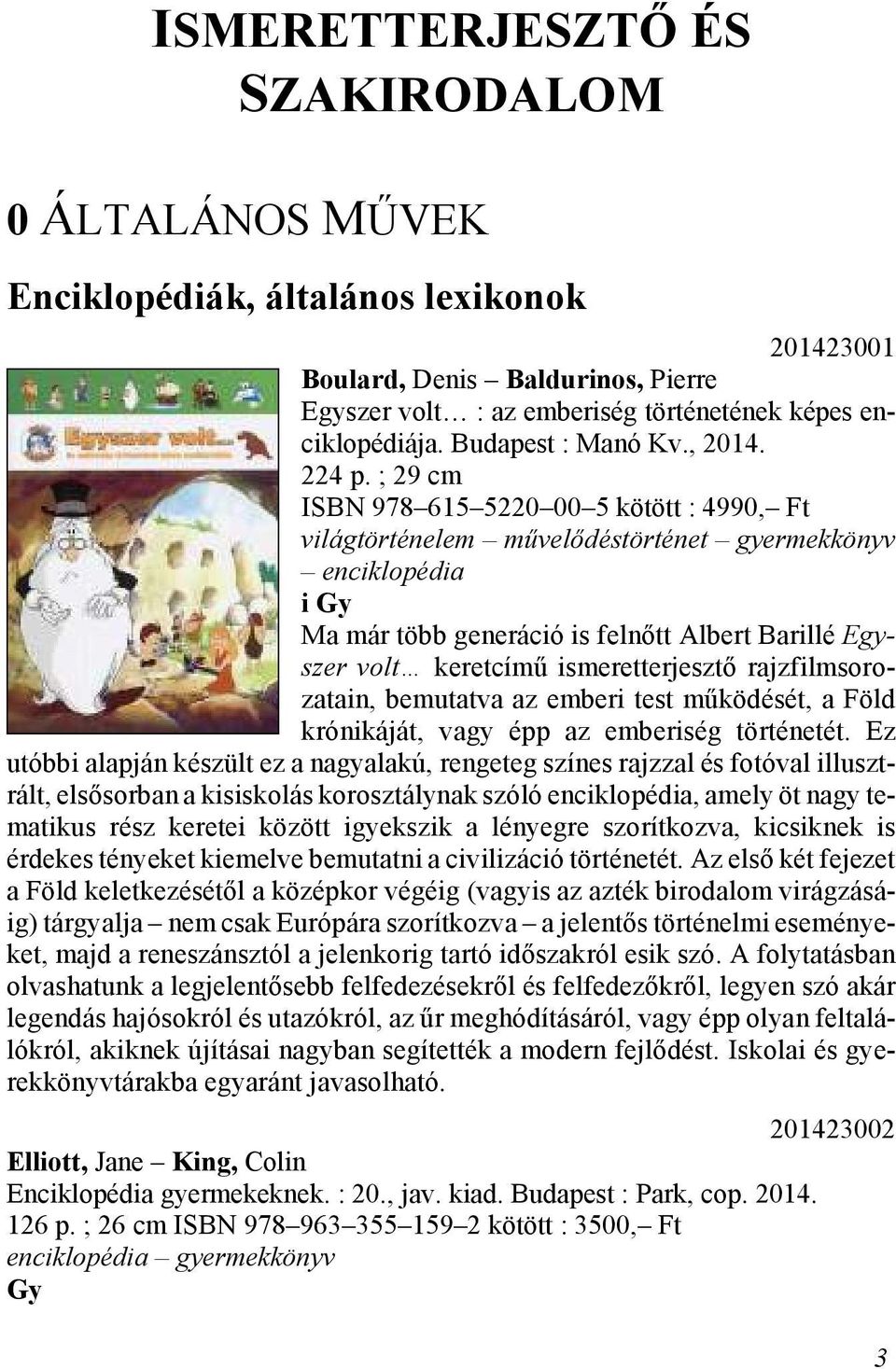 ; 29 cm ISBN 978 615 5220 00 5 kö tött : 4990, Ft világtörténelem művelődéstörténet gyermekkönyv en cik lo pé dia i Gy Ma már több ge ne rá ció is fel nőtt Al bert Barillé Egy - szer volt ke ret cí