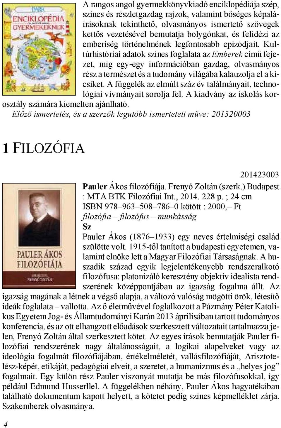 Kultúrhistóriai adatok színes foglalata az Emberek című fe je - zet, míg egy-egy in for má ci ó ban gaz dag, ol vas má nyos rész a természet és a tudomány világába kalauzolja el a ki - csiket.