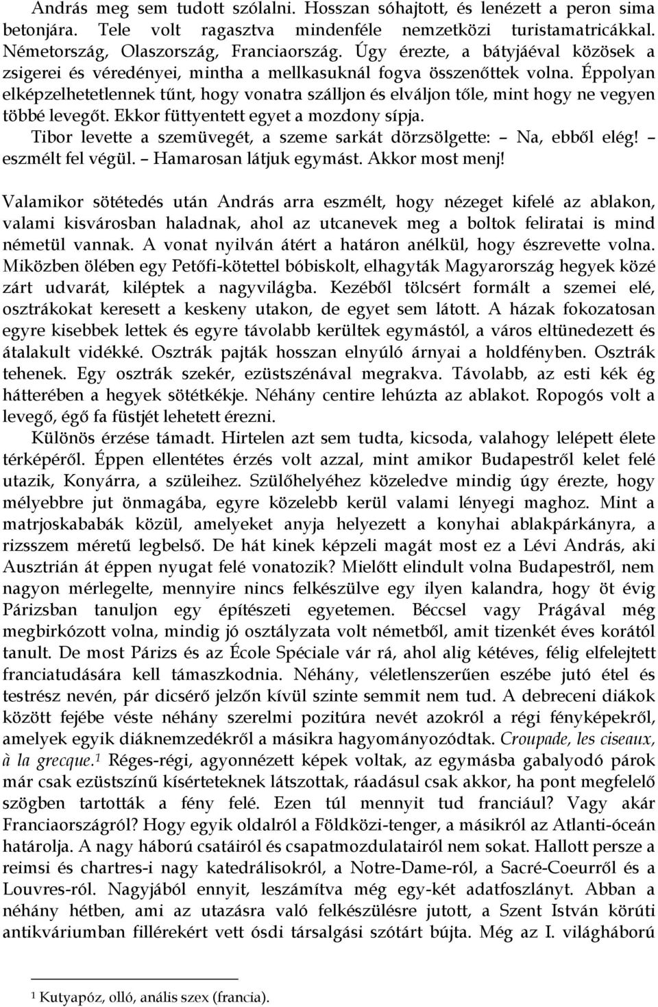 Éppolyan elképzelhetetlennek tűnt, hogy vonatra szálljon és elváljon tőle, mint hogy ne vegyen többé levegőt. Ekkor füttyentett egyet a mozdony sípja.