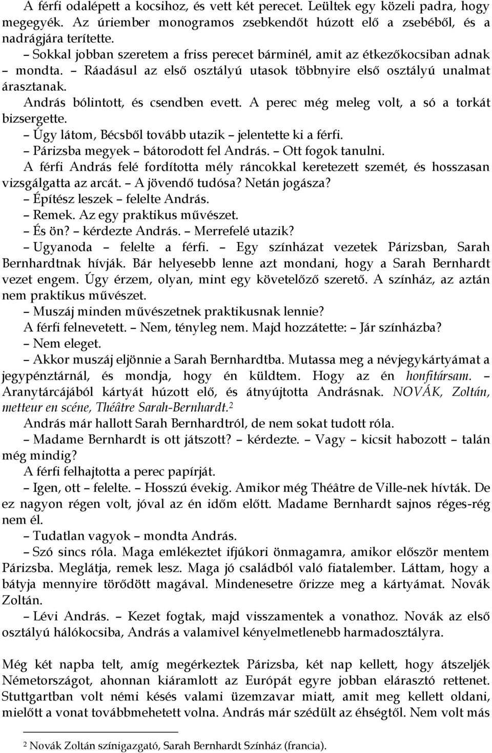 A perec még meleg volt, a só a torkát bizsergette. Úgy látom, Bécsből tovább utazik jelentette ki a férfi. Párizsba megyek bátorodott fel András. Ott fogok tanulni.