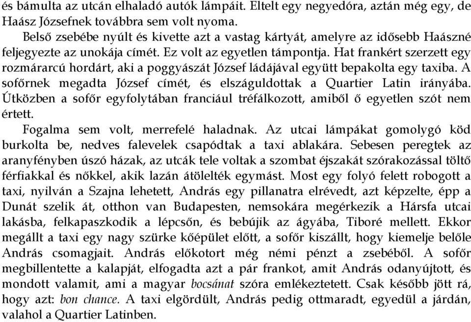 Hat frankért szerzett egy rozmárarcú hordárt, aki a poggyászát József ládájával együtt bepakolta egy taxiba. A sofőrnek megadta József címét, és elszáguldottak a Quartier Latin irányába.