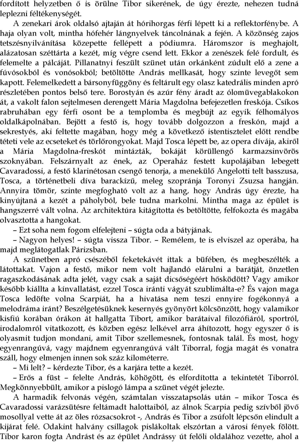 Háromszor is meghajolt, alázatosan széttárta a kezét, míg végre csend lett. Ekkor a zenészek felé fordult, és felemelte a pálcáját.