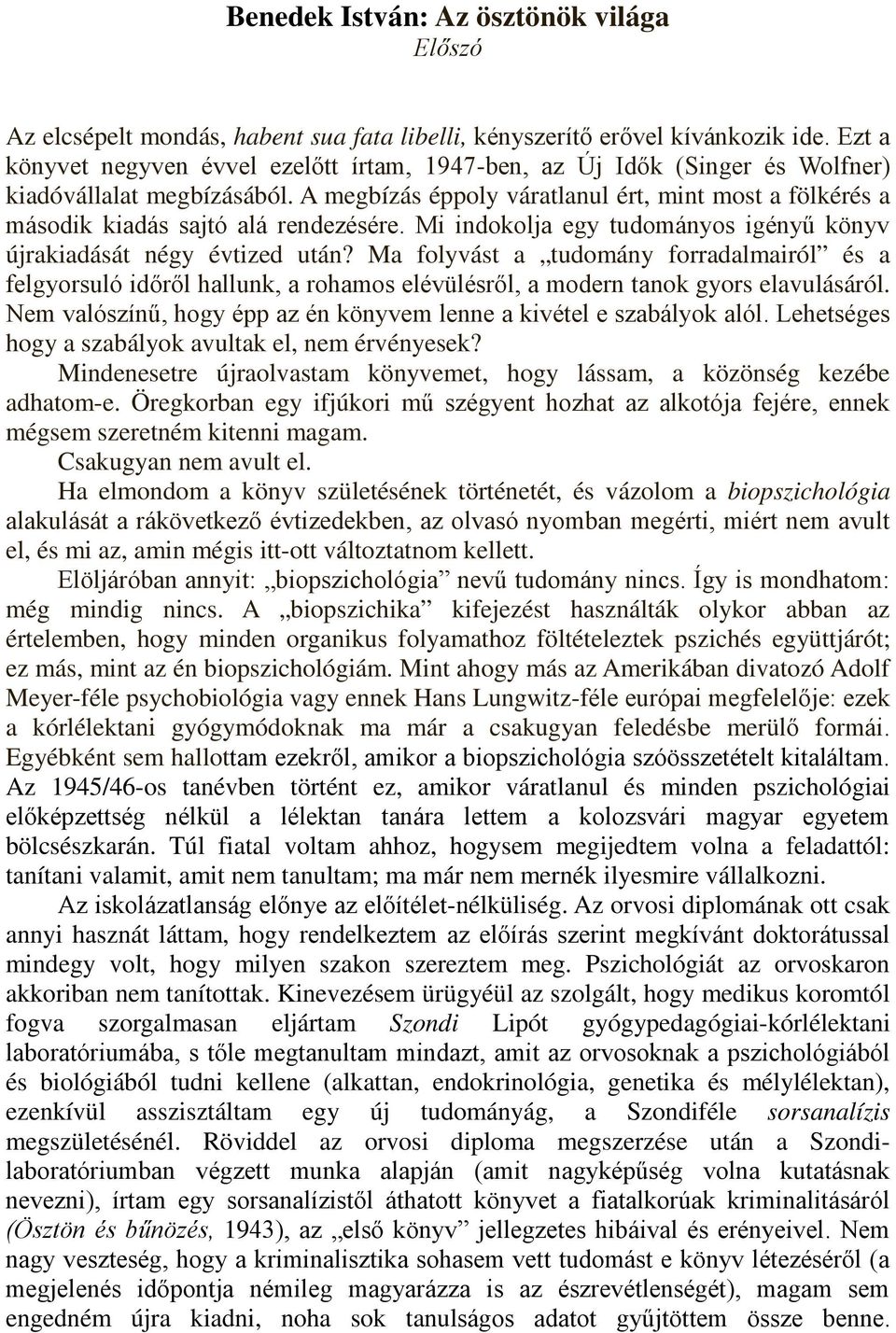 A megbízás éppoly váratlanul ért, mint most a fölkérés a második kiadás sajtó alá rendezésére. Mi indokolja egy tudományos igényű könyv újrakiadását négy évtized után?