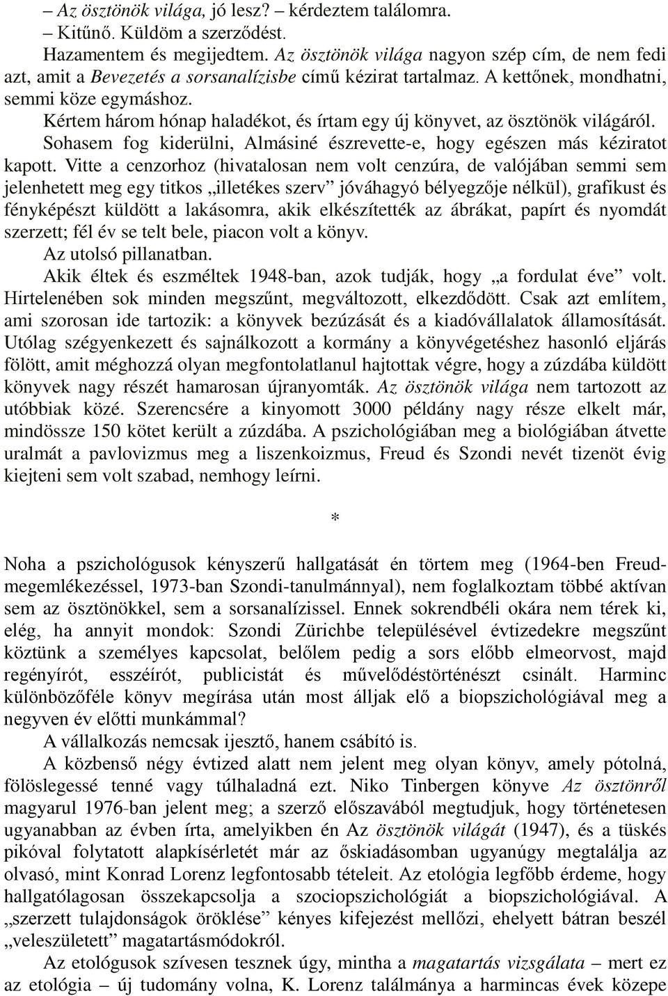 Kértem három hónap haladékot, és írtam egy új könyvet, az ösztönök világáról. Sohasem fog kiderülni, Almásiné észrevette-e, hogy egészen más kéziratot kapott.