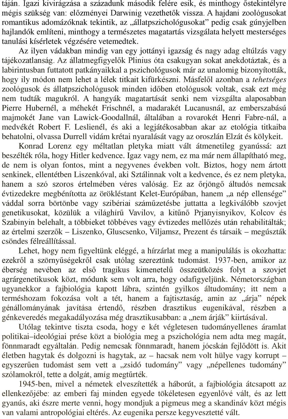 kísérletek végzésére vetemedtek. Az ilyen vádakban mindig van egy jottányi igazság és nagy adag eltúlzás vagy tájékozatlanság.