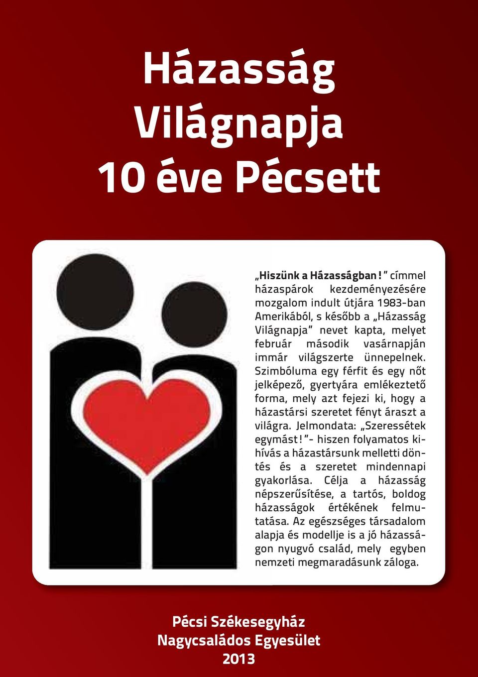 Szim bóluma egy férfit és egy nőt jelképező, gyertyára emlékeztető forma, mely azt fejezi ki, hogy a házastársi szeretet fényt áraszt a világra. Jelmondata: Szeressétek egymást!