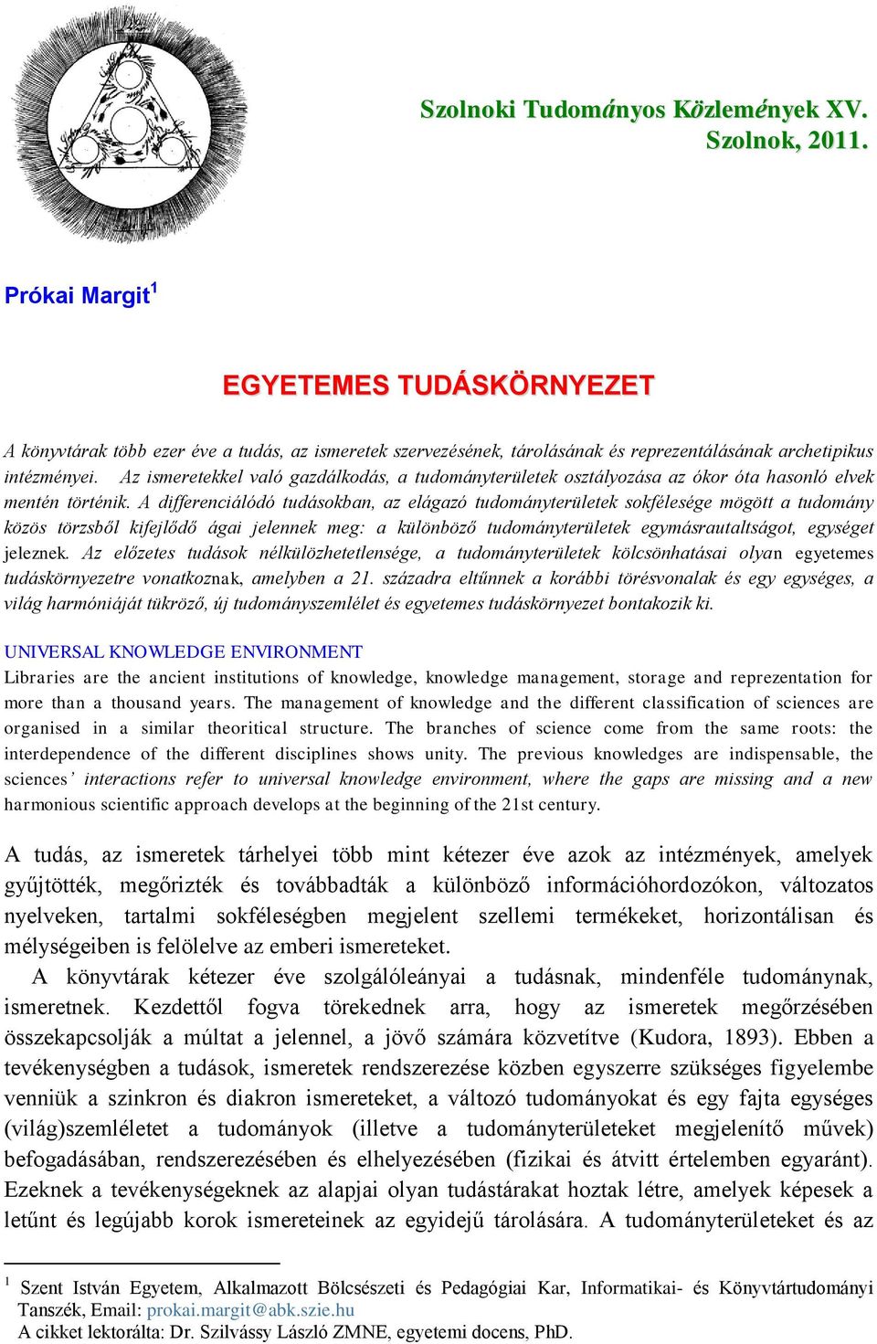 Az ismeretekkel való gazdálkodás, a tudományterületek osztályozása az ókor óta hasonló elvek mentén történik.