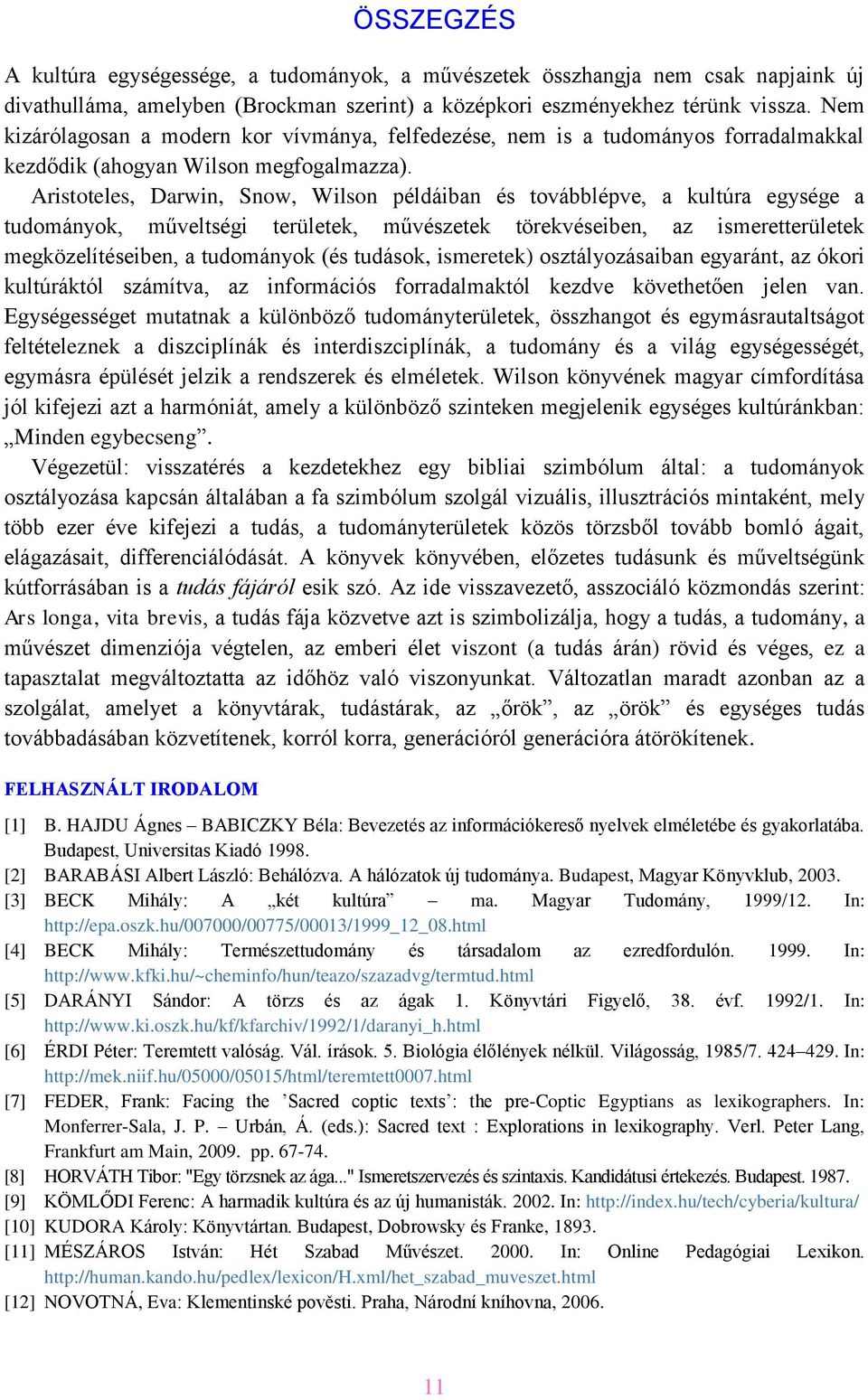 Aristoteles, Darwin, Snow, Wilson példáiban és továbblépve, a kultúra egysége a tudományok, műveltségi területek, művészetek törekvéseiben, az ismeretterületek megközelítéseiben, a tudományok (és