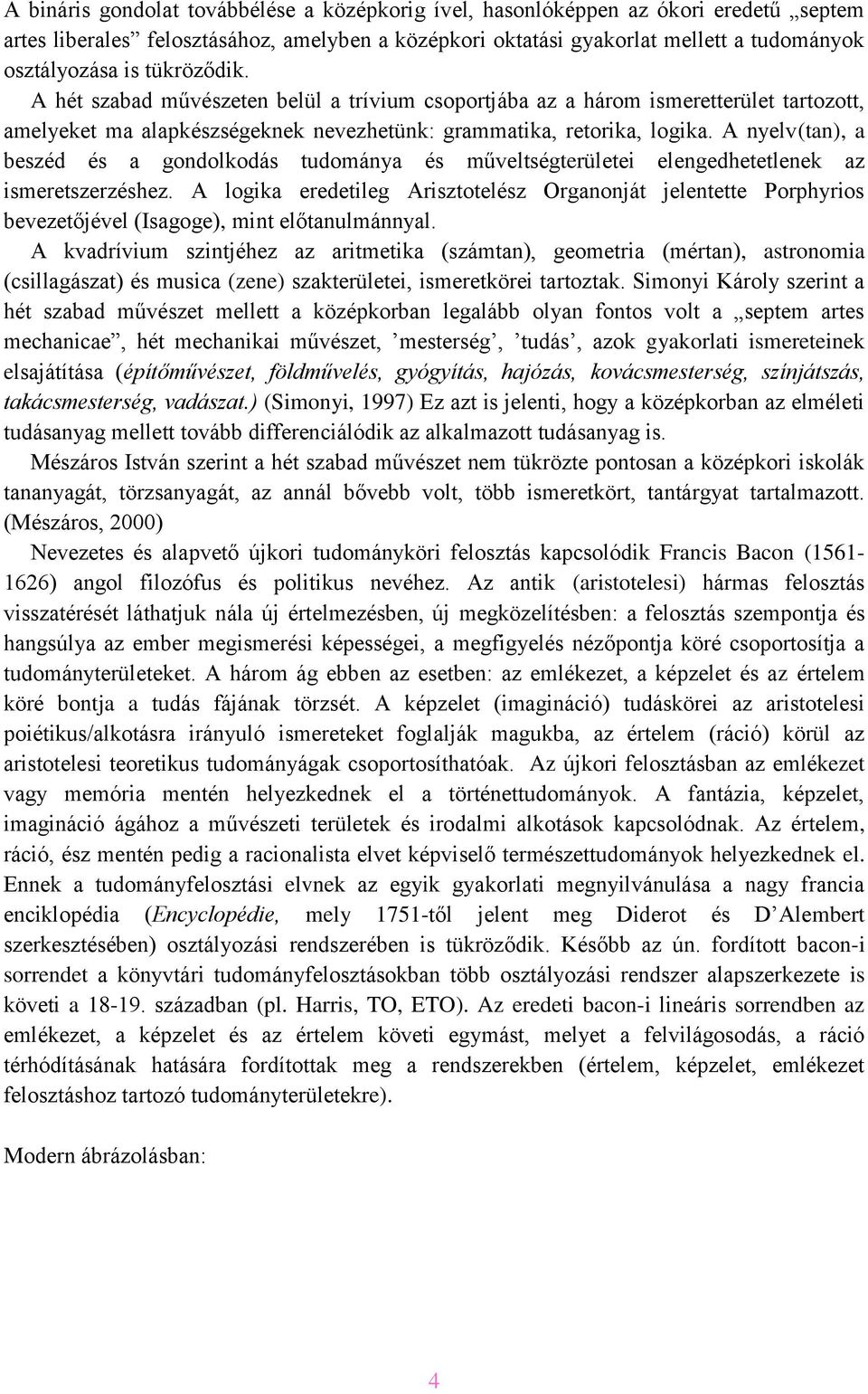 A nyelv(tan), a beszéd és a gondolkodás tudománya és műveltségterületei elengedhetetlenek az ismeretszerzéshez.