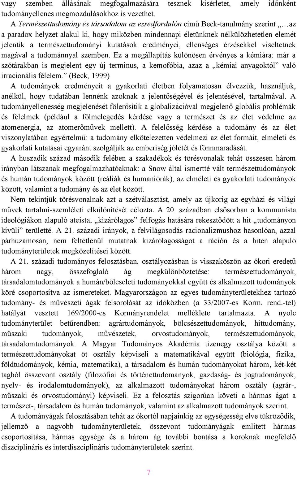 természettudományi kutatások eredményei, ellenséges érzésekkel viseltetnek magával a tudománnyal szemben.