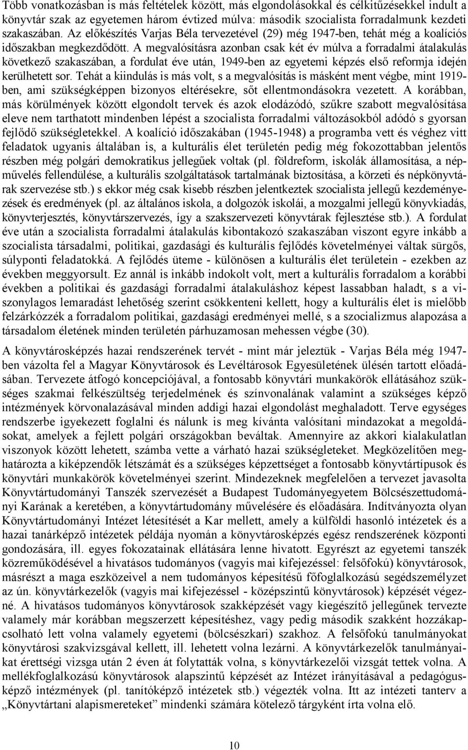 A megvalósításra azonban csak két év múlva a forradalmi átalakulás következő szakaszában, a fordulat éve után, 1949-ben az egyetemi képzés első reformja idején kerülhetett sor.