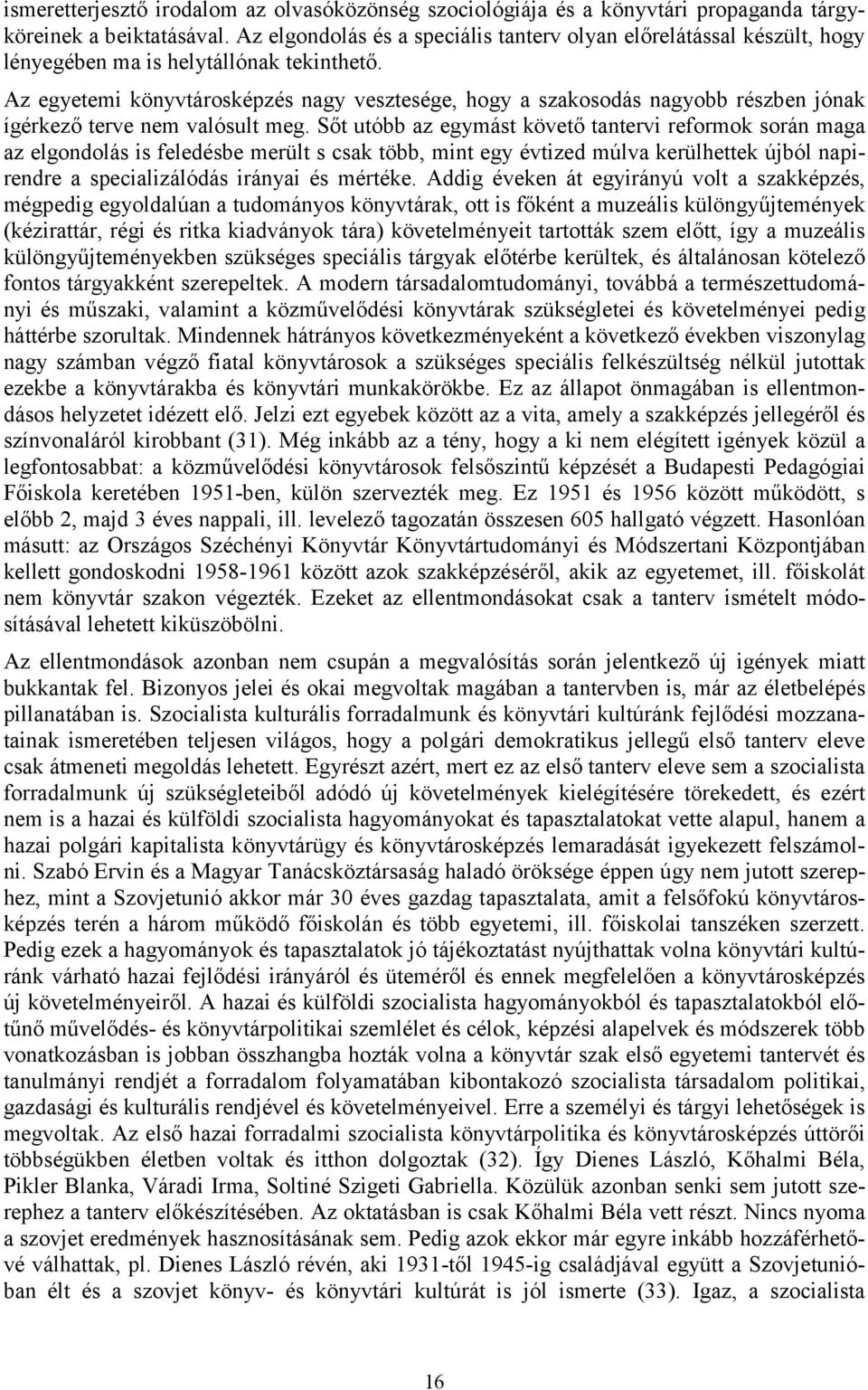 Az egyetemi könyvtárosképzés nagy vesztesége, hogy a szakosodás nagyobb részben jónak ígérkező terve nem valósult meg.