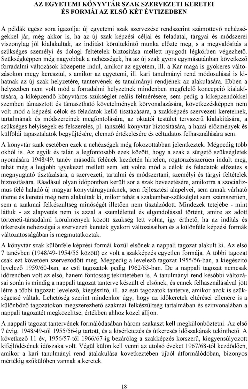 mellett nyugodt légkörben végezhető. Szükségképpen még nagyobbak a nehézségek, ha az új szak gyors egymásutánban következő forradalmi változások közepette indul, amikor az egyetem, ill.