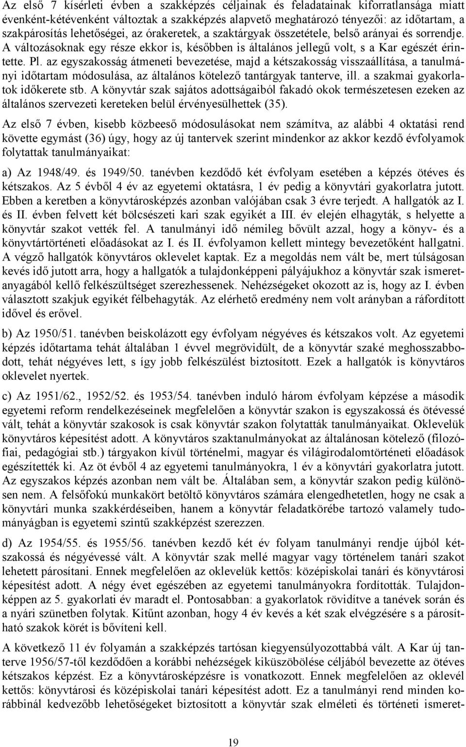 az egyszakosság átmeneti bevezetése, majd a kétszakosság visszaállítása, a tanulmányi időtartam módosulása, az általános kötelező tantárgyak tanterve, ill. a szakmai gyakorlatok időkerete stb.