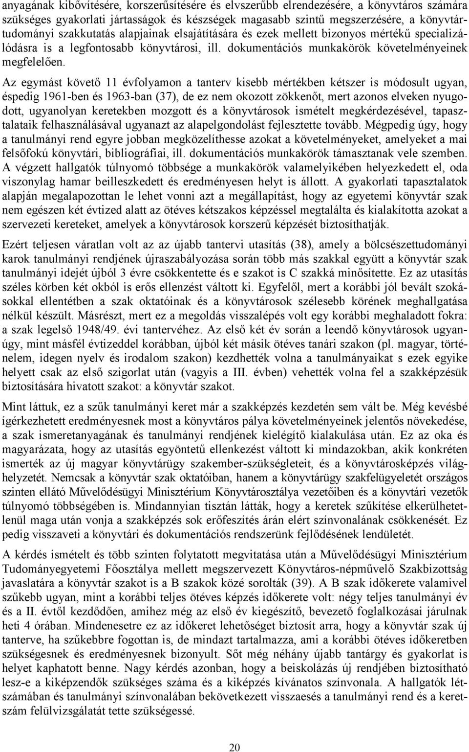 Az egymást követő 11 évfolyamon a tanterv kisebb mértékben kétszer is módosult ugyan, éspedig 1961-ben és 1963-ban (37), de ez nem okozott zökkenőt, mert azonos elveken nyugodott, ugyanolyan