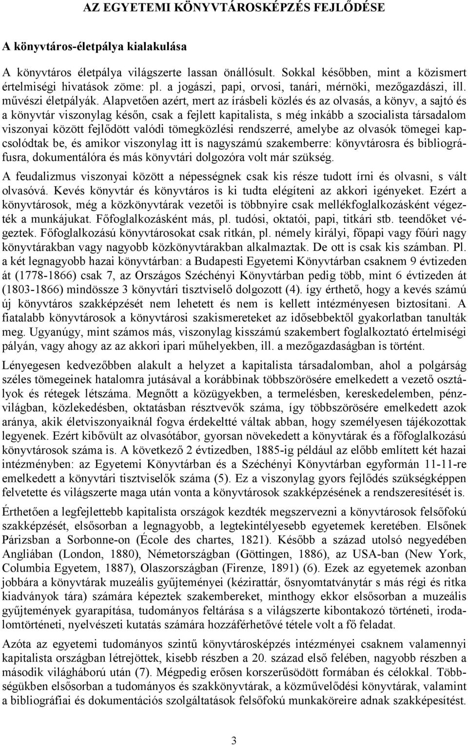 Alapvetően azért, mert az írásbeli közlés és az olvasás, a könyv, a sajtó és a könyvtár viszonylag későn, csak a fejlett kapitalista, s még inkább a szocialista társadalom viszonyai között fejlődött