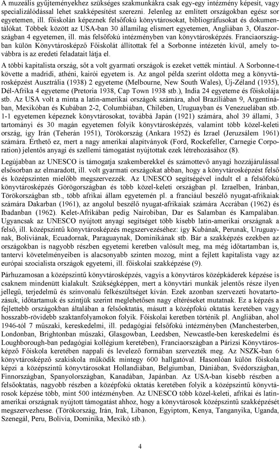 más felsőfokú intézményben van könyvtárosképzés. Franciaországban külön Könyvtárosképző Főiskolát állítottak fel a Sorbonne intézetén kívül, amely továbbra is az eredeti feladatait látja el.