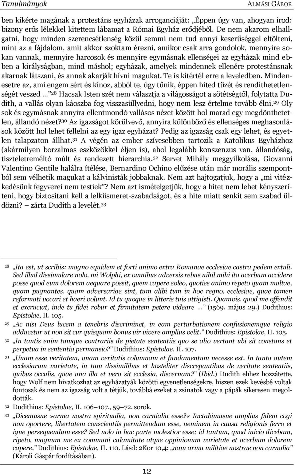 vannak, mennyire harcosok és mennyire egymásnak ellenségei az egyházak mind ebben a királyságban, mind máshol; egyházak, amelyek mindennek ellenére protestánsnak akarnak látszani, és annak akarják