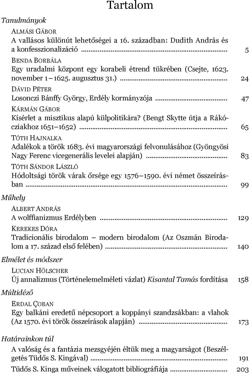 .. 47 KÁRMÁN GÁBOR Kísérlet a misztikus alapú külpolitikára? (Bengt Skytte útja a Rákócziakhoz 1651 1652)... 65 TÓTH HAJNALKA Adalékok a török 1683.