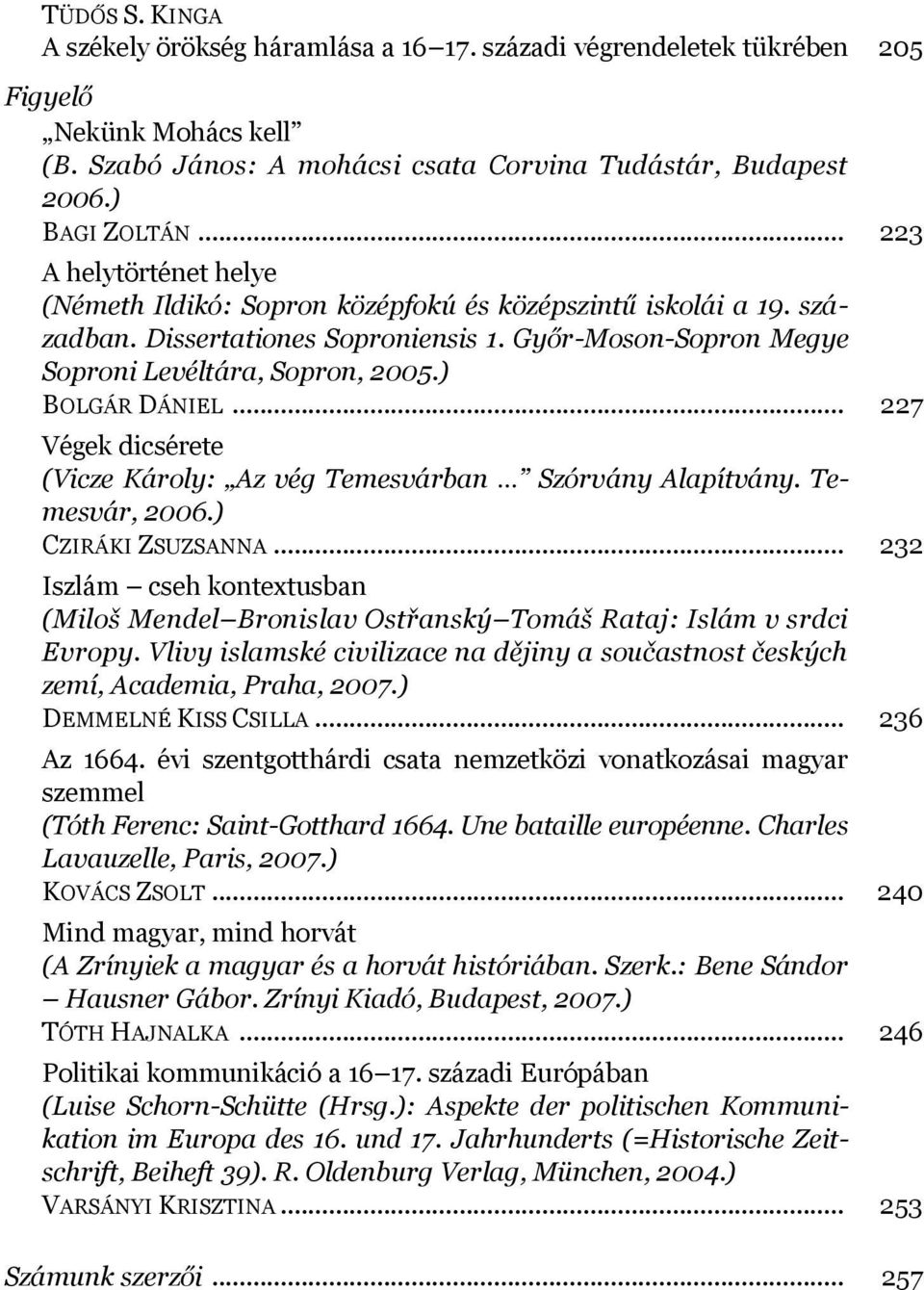 ) BOLGÁR DÁNIEL... 227 Végek dicsérete (Vicze Károly: Az vég Temesvárban Szórvány Alapítvány. Temesvár, 2006.) CZIRÁKI ZSUZSANNA.
