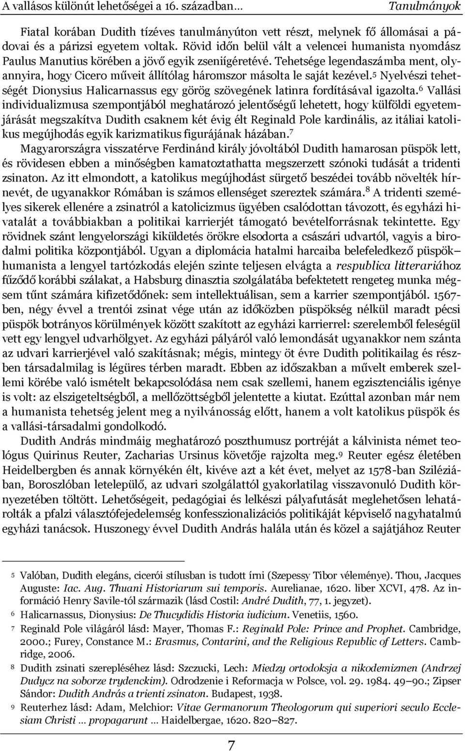 Tehetsége legendaszámba ment, olyannyira, hogy Cicero műveit állítólag háromszor másolta le saját kezével.