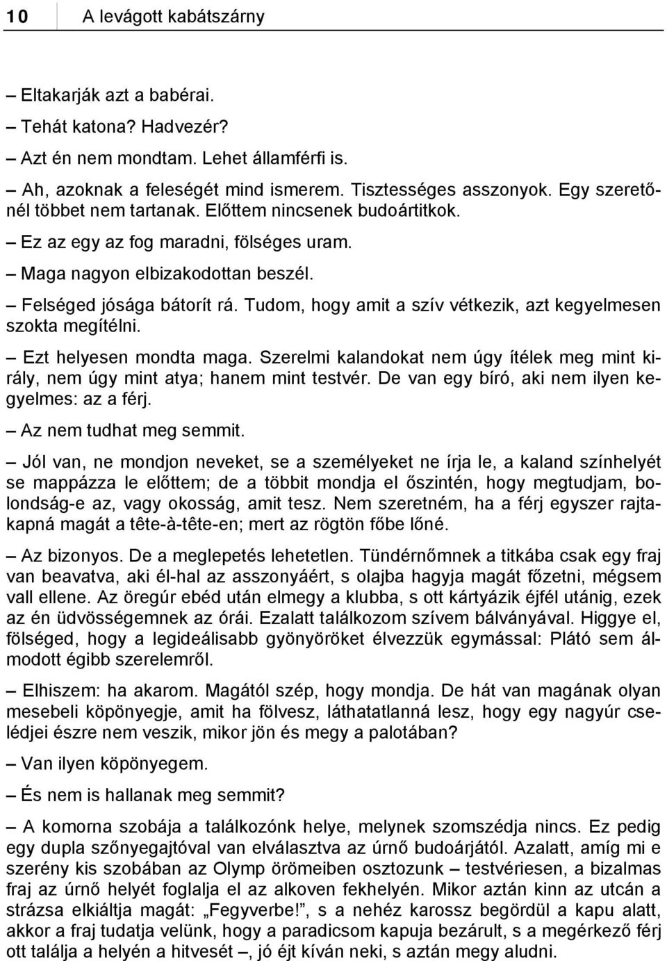 Tudom, hogy amit a szív vétkezik, azt kegyelmesen szokta megítélni. Ezt helyesen mondta maga. Szerelmi kalandokat nem úgy ítélek meg mint király, nem úgy mint atya; hanem mint testvér.