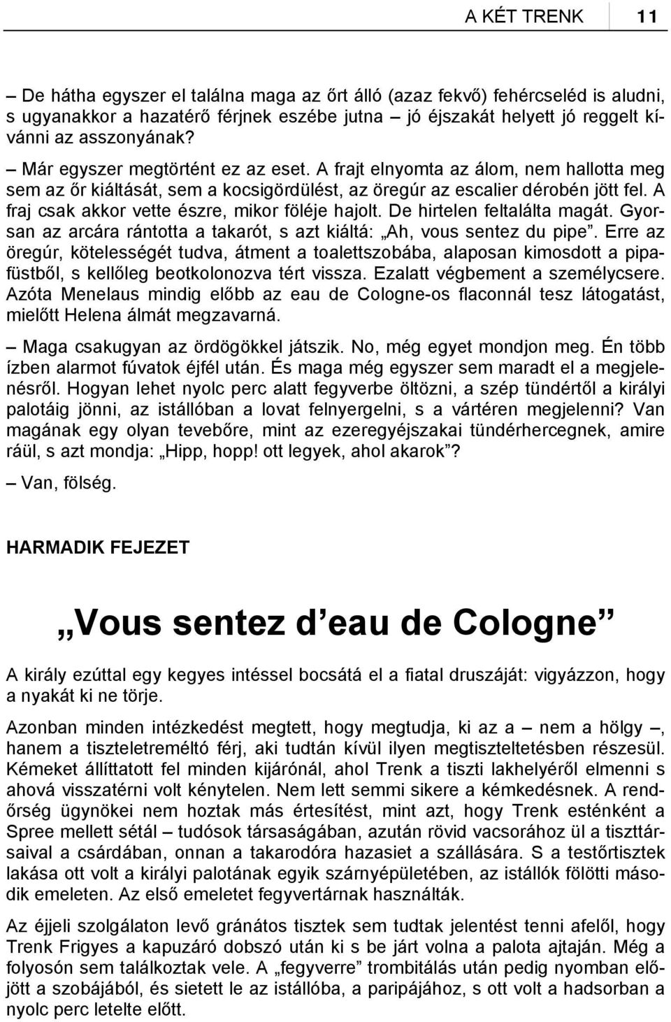 A fraj csak akkor vette észre, mikor föléje hajolt. De hirtelen feltalálta magát. Gyorsan az arcára rántotta a takarót, s azt kiáltá: Ah, vous sentez du pipe.