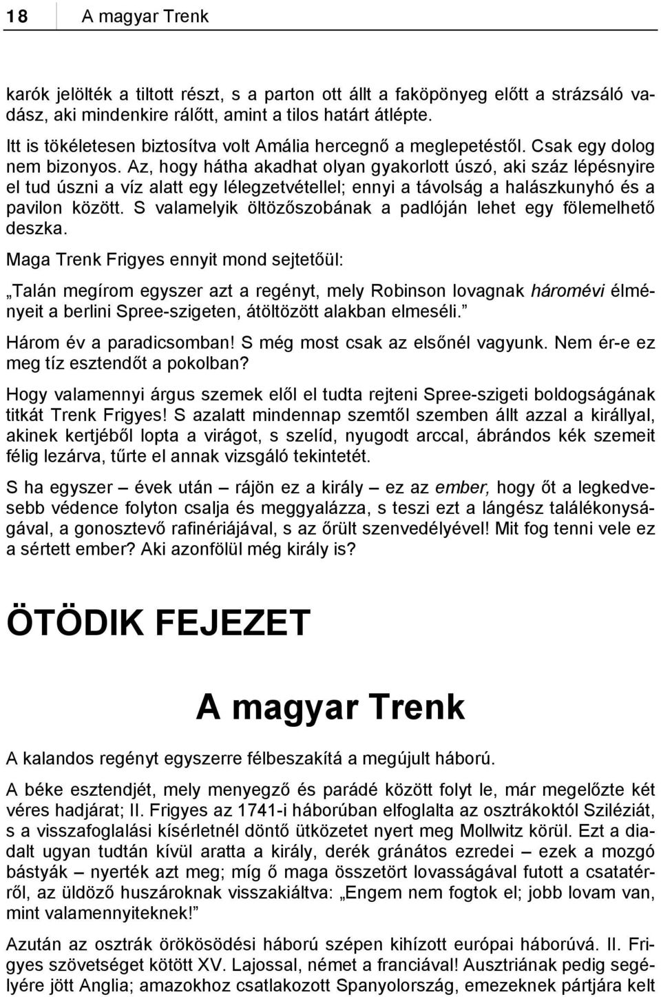 Az, hogy hátha akadhat olyan gyakorlott úszó, aki száz lépésnyire el tud úszni a víz alatt egy lélegzetvétellel; ennyi a távolság a halászkunyhó és a pavilon között.