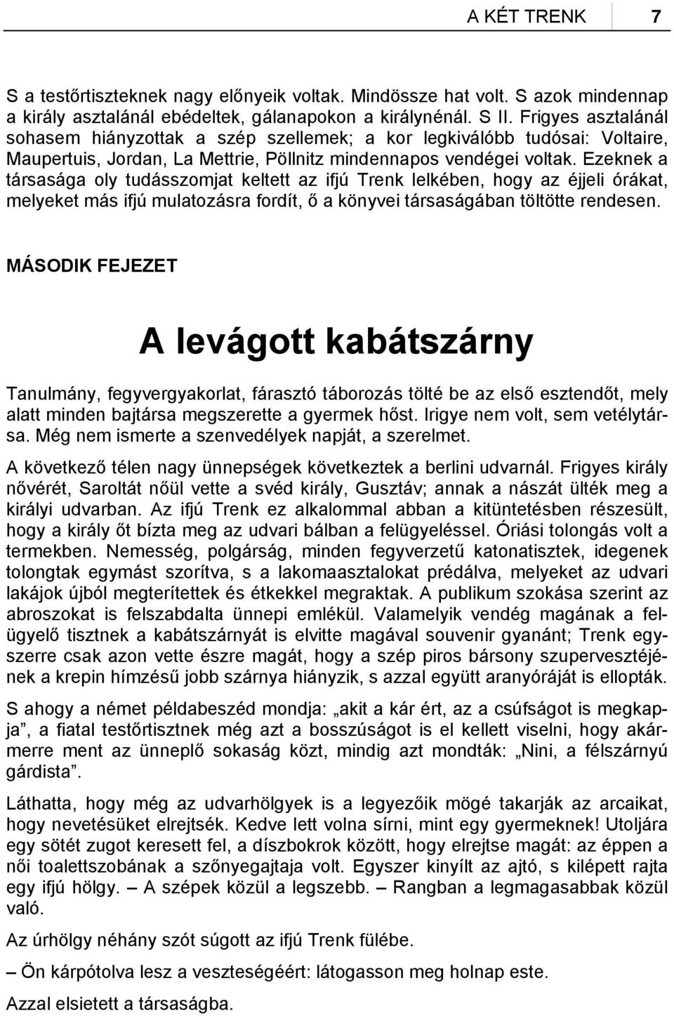 Ezeknek a társasága oly tudásszomjat keltett az ifjú Trenk lelkében, hogy az éjjeli órákat, melyeket más ifjú mulatozásra fordít, ő a könyvei társaságában töltötte rendesen.