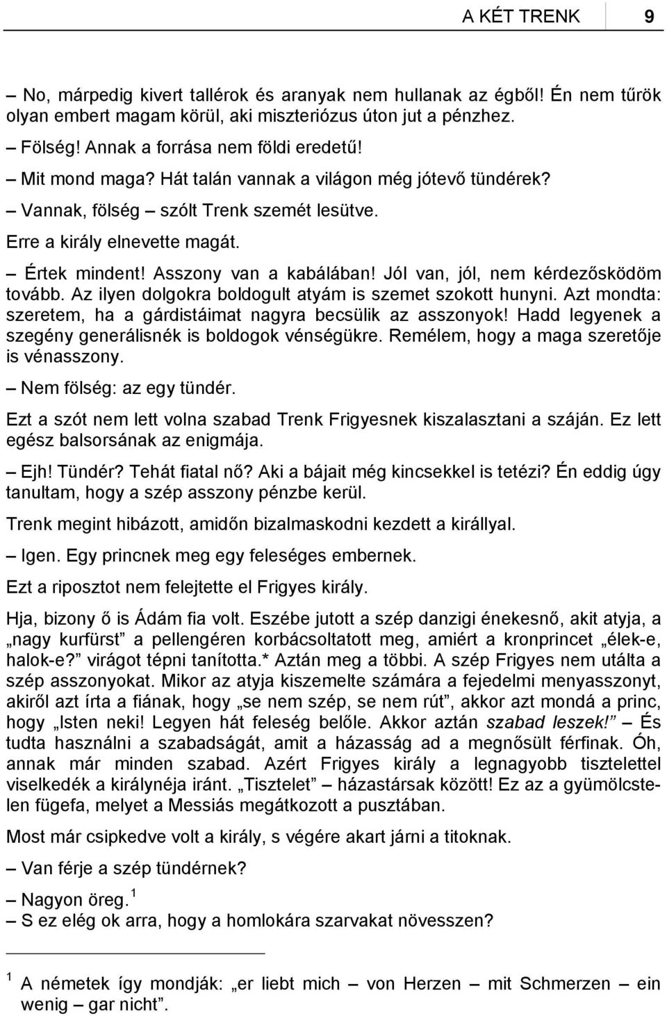 Jól van, jól, nem kérdezősködöm tovább. Az ilyen dolgokra boldogult atyám is szemet szokott hunyni. Azt mondta: szeretem, ha a gárdistáimat nagyra becsülik az asszonyok!