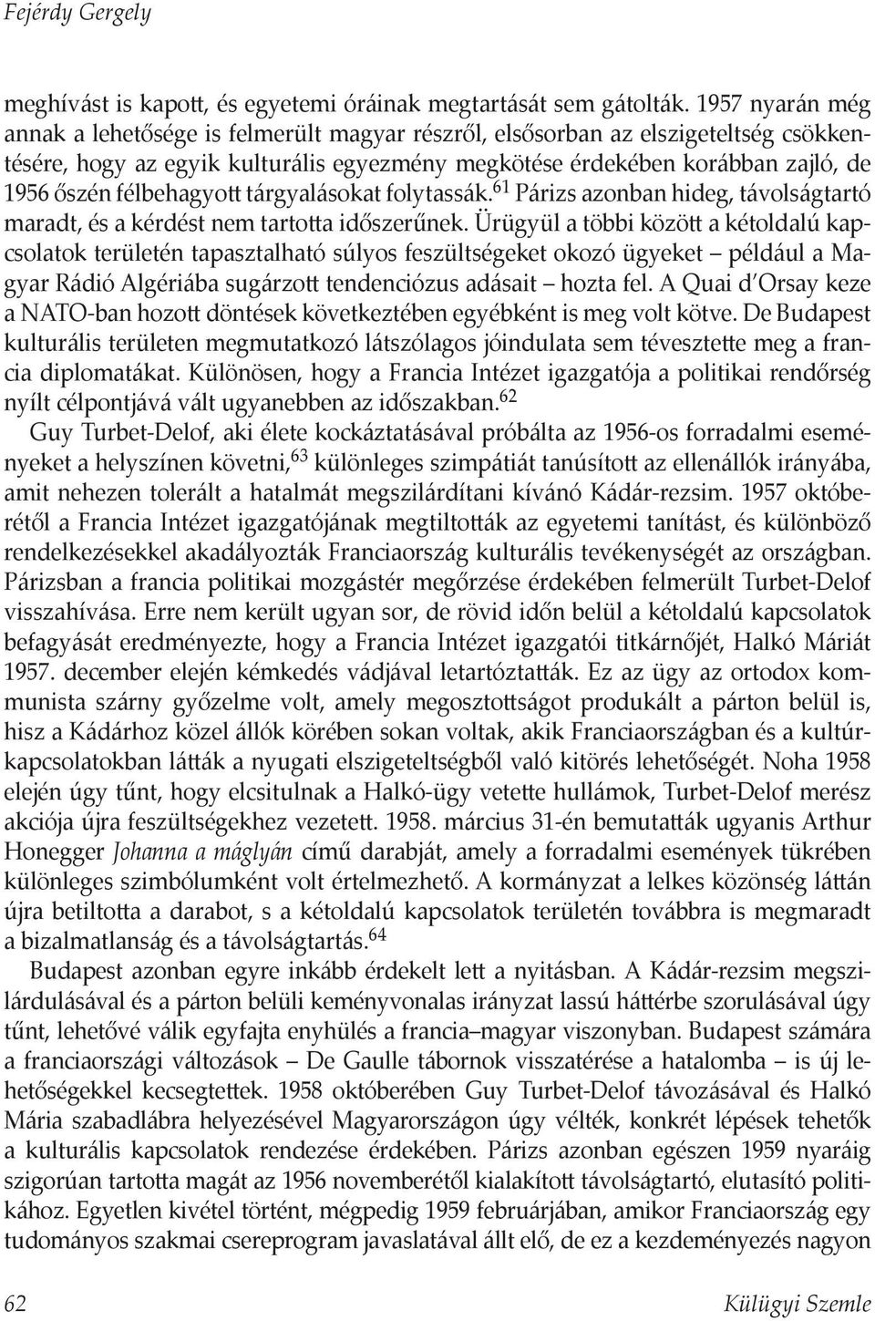 félbehagyott tárgyalásokat folytassák. 61 Párizs azonban hideg, távolságtartó maradt, és a kérdést nem tartotta időszerűnek.