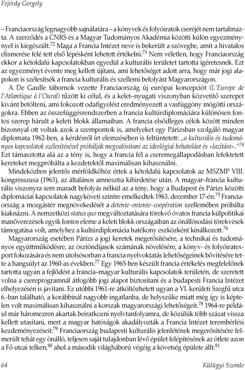 73 Nem véletlen, hogy Franciaország ekkor a kétoldalú kapcsolatokban egyedül a kulturális területet tartotta ígéretesnek.