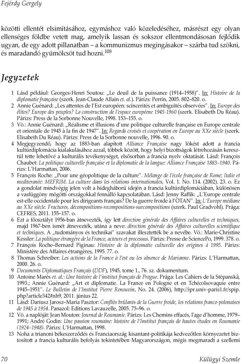 In: Histoire de la diplomatie française (szerk. Jean-Claude Allain et. al.). Párizs: Perrin, 2005. 802 820. o. 2 Annie Guénard: Les attentes de l Est européen: scincerités et ambiguïtés observées.