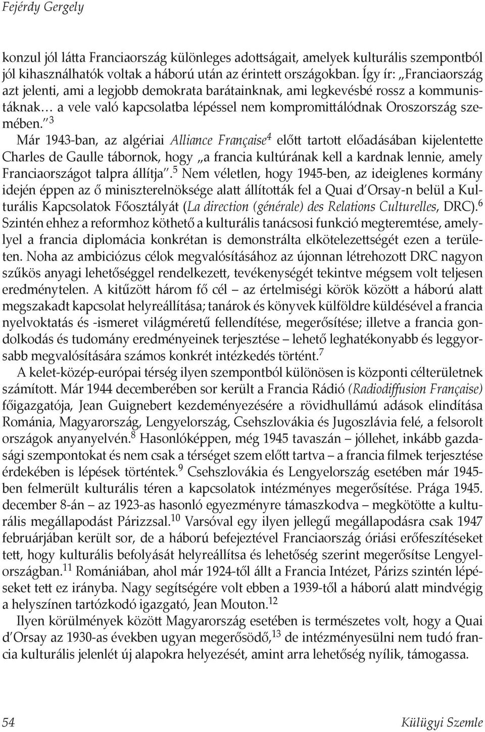 3 Már 1943-ban, az algériai Alliance Française 4 előtt tartott előadásában kijelentette Charles de Gaulle tábornok, hogy a francia kultúrának kell a kardnak lennie, amely Franciaországot talpra