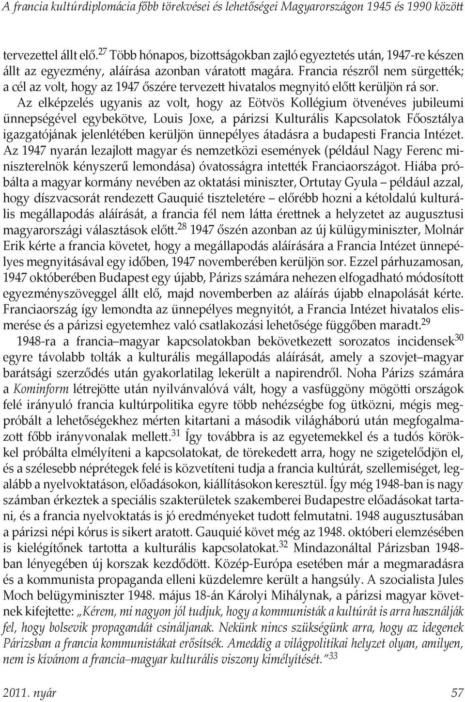 Francia részről nem sürgették; a cél az volt, hogy az 1947 őszére tervezett hivatalos megnyitó előtt kerüljön rá sor.