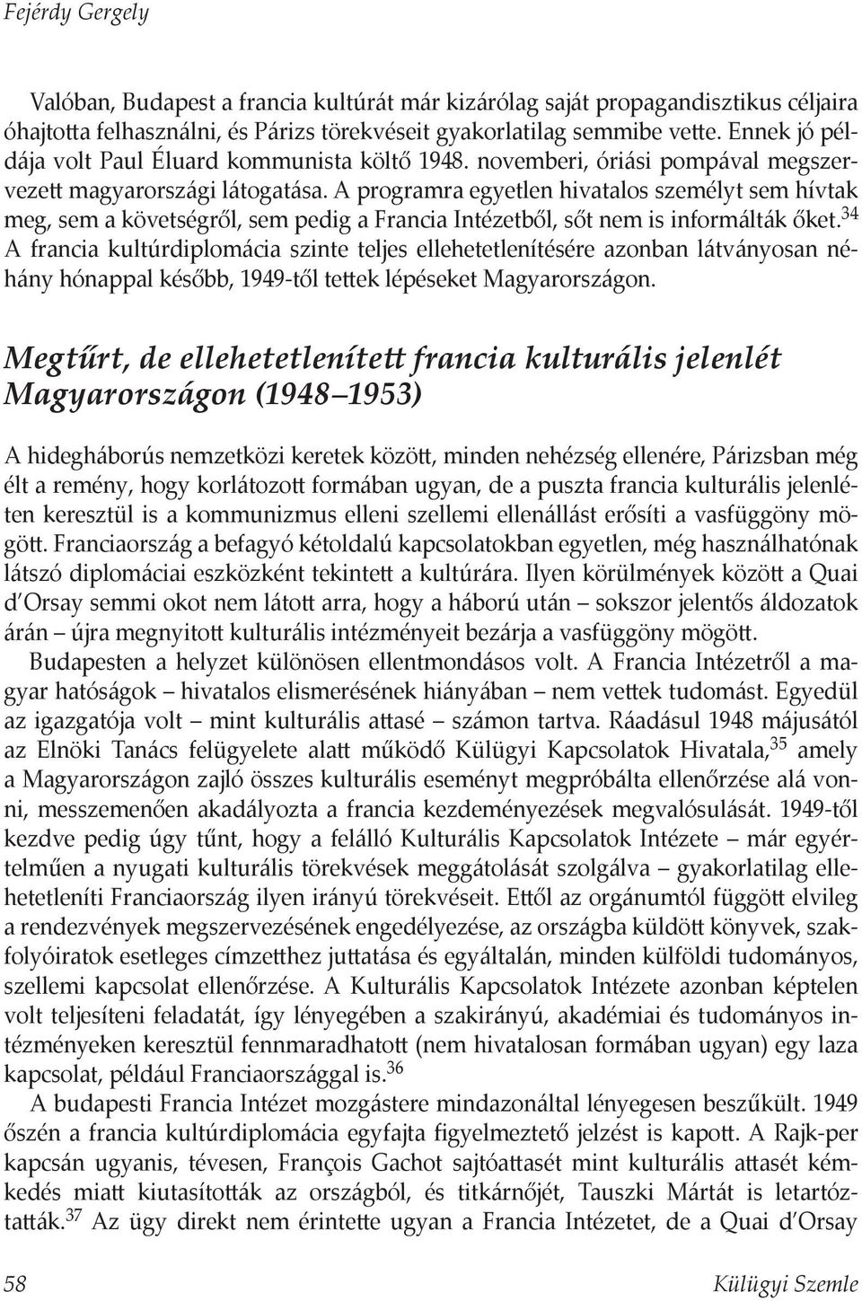 A programra egyetlen hivatalos személyt sem hívtak meg, sem a követségről, sem pedig a Francia Intézetből, sőt nem is informálták őket.