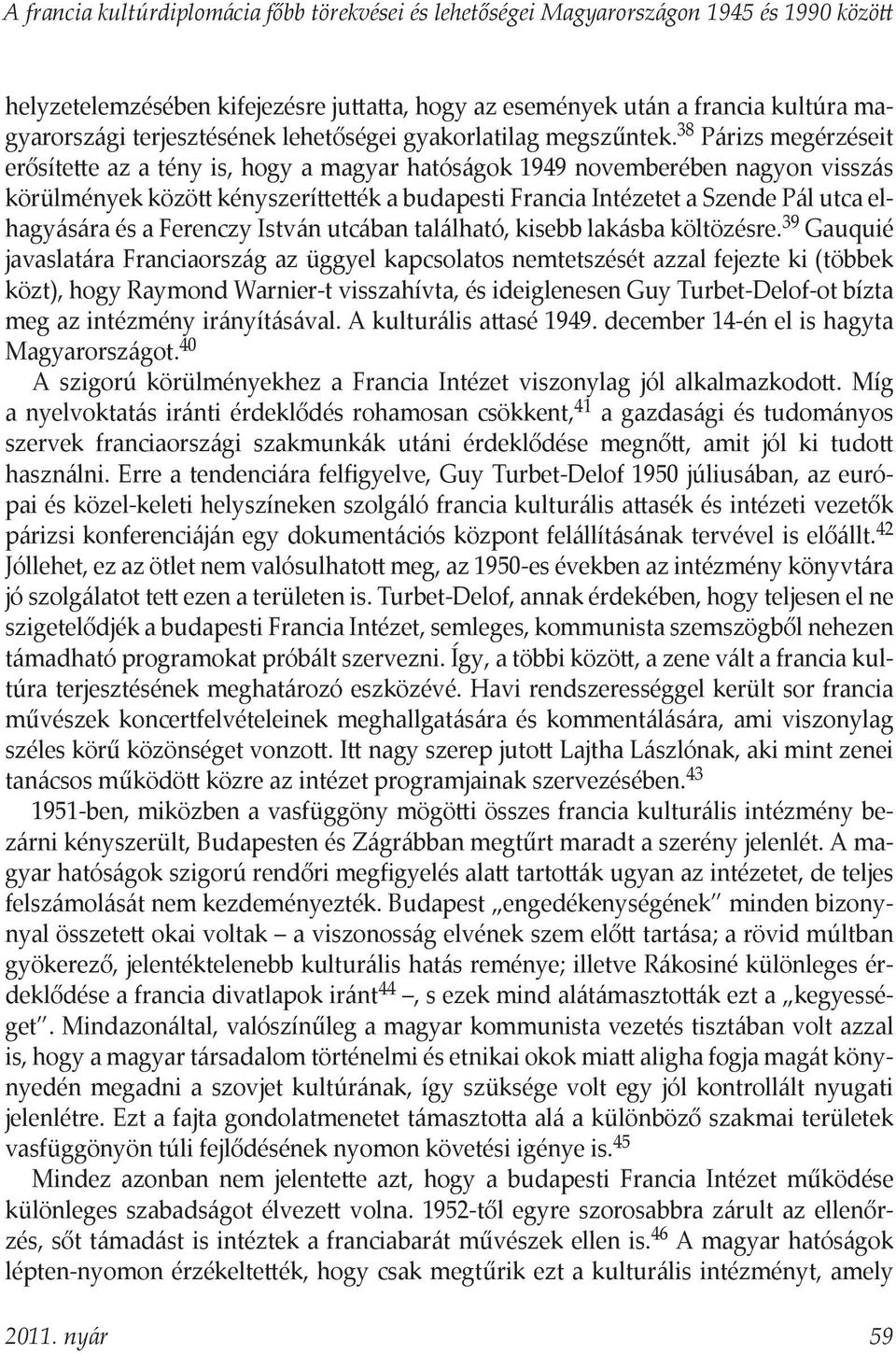 38 Párizs megérzéseit erősítette az a tény is, hogy a magyar hatóságok 1949 novemberében nagyon visszás körülmények között kényszeríttették a budapesti Francia Intézetet a Szende Pál utca elhagyására