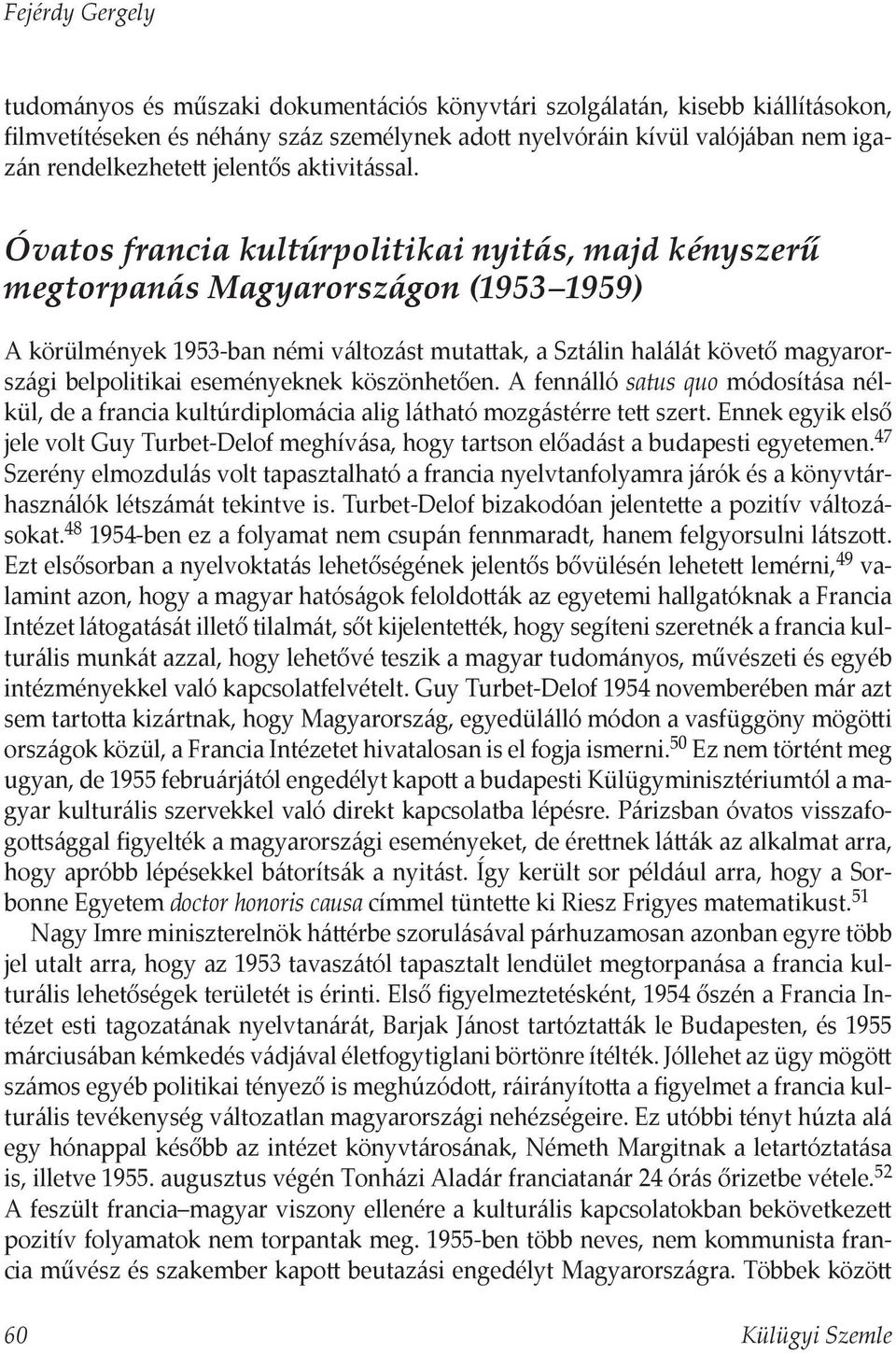 Óvatos francia kultúrpolitikai nyitás, majd kényszerű megtorpanás Magyarországon (1953 1959) A körülmények 1953-ban némi változást mutattak, a Sztálin halálát követő magyarországi belpolitikai