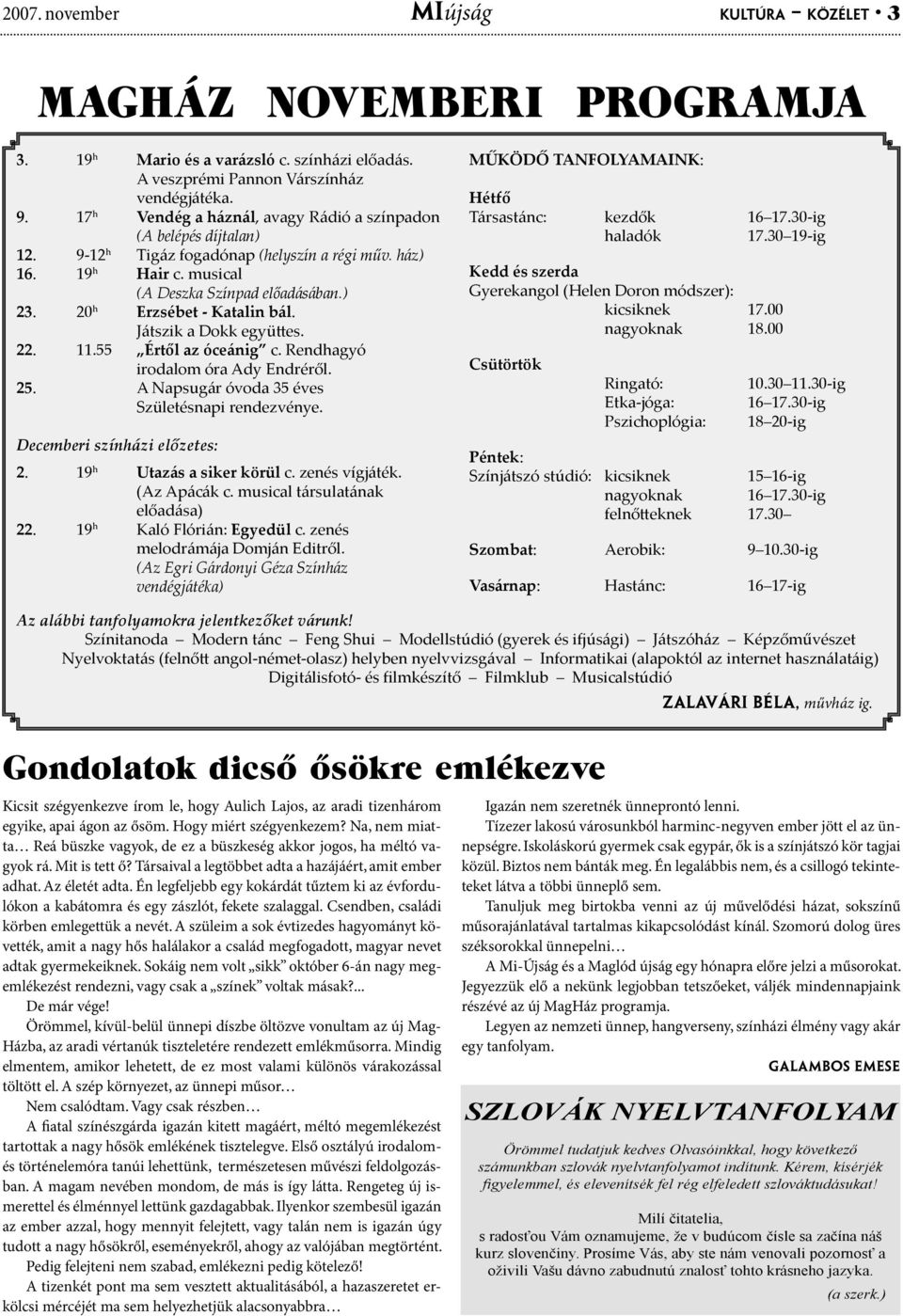 20 h Erzsébet - Katalin bál. Játszik a Dokk együttes. 22. 11.55 Értől az óceánig c. Rendhagyó irodalom óra Ady Endréről. 25. A Napsugár óvoda 35 éves Születésnapi rendezvénye.