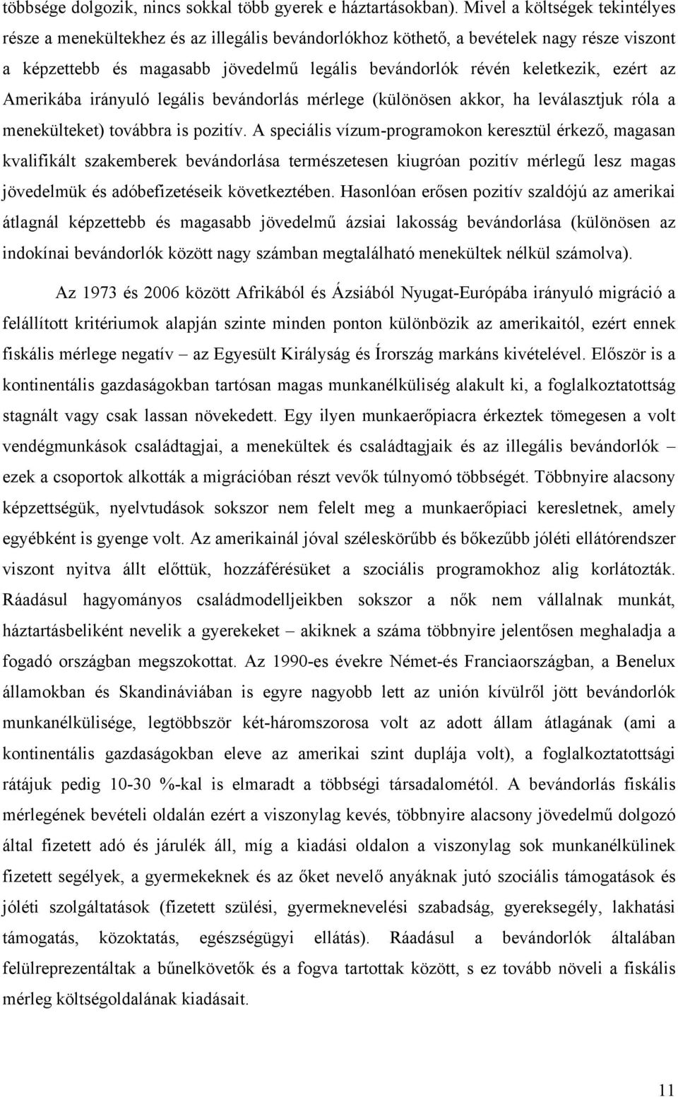 ezért az Amerikába irányuló legális bevándorlás mérlege (különösen akkor, ha leválasztjuk róla a menekülteket) továbbra is pozitív.