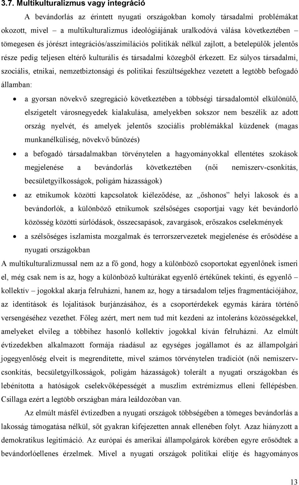 Ez súlyos társadalmi, szociális, etnikai, nemzetbiztonsági és politikai feszültségekhez vezetett a legtöbb befogadó államban: a gyorsan növekvő szegregáció következtében a többségi társadalomtól