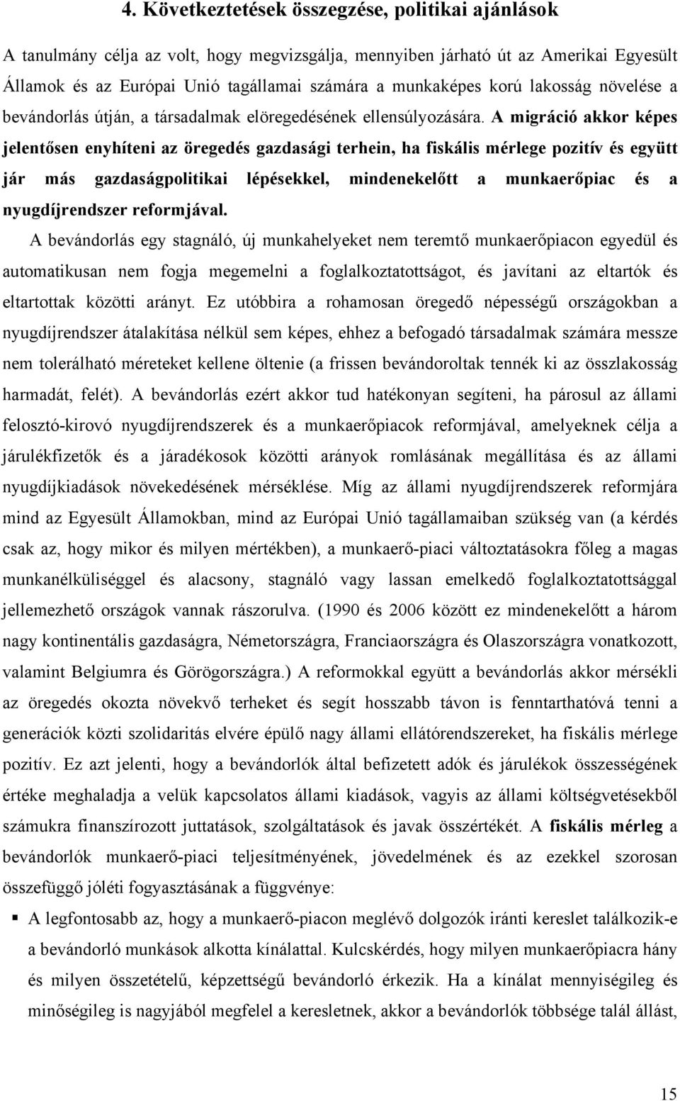 A migráció akkor képes jelentősen enyhíteni az öregedés gazdasági terhein, ha fiskális mérlege pozitív és együtt jár más gazdaságpolitikai lépésekkel, mindenekelőtt a munkaerőpiac és a