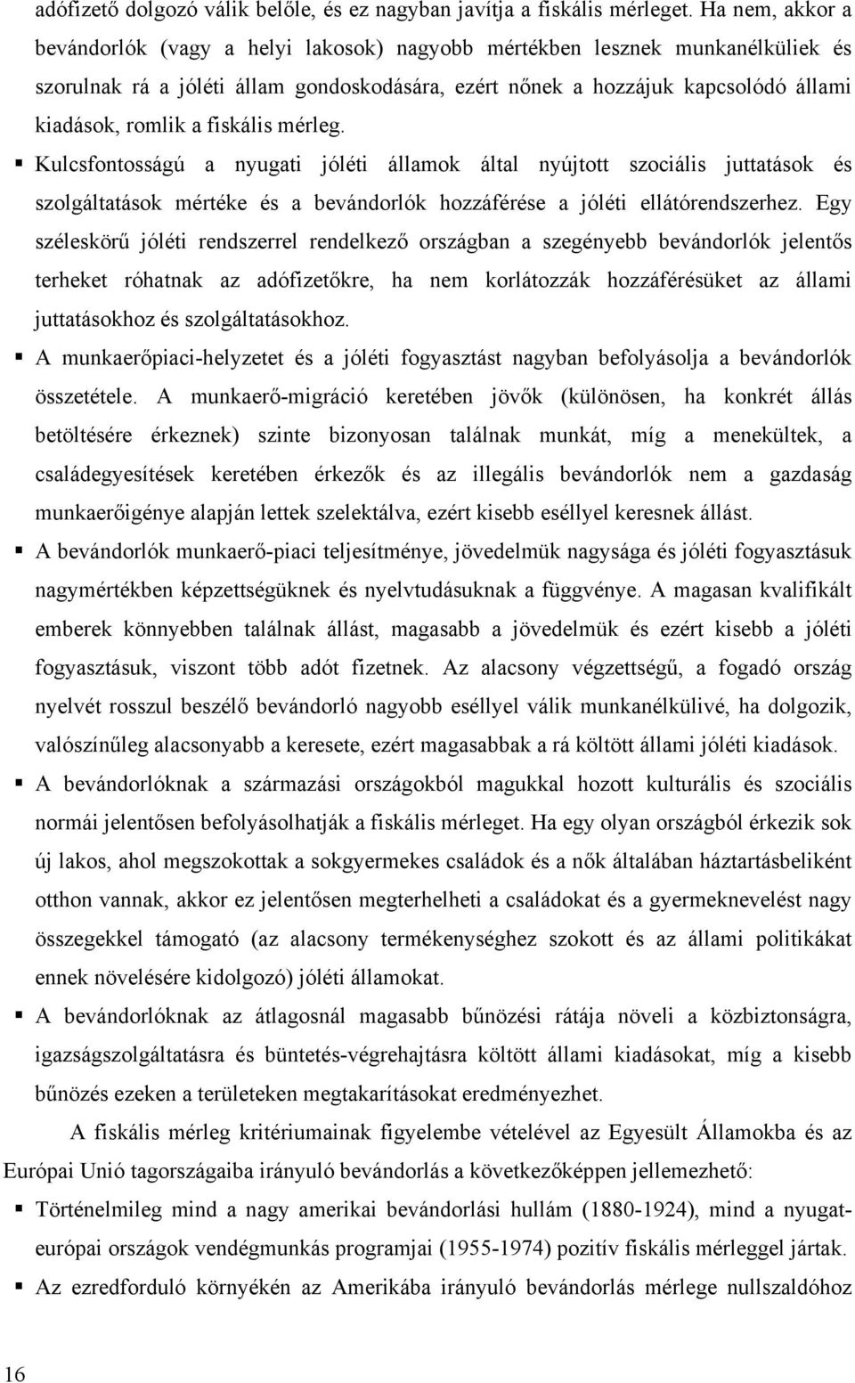 fiskális mérleg. Kulcsfontosságú a nyugati jóléti államok által nyújtott szociális juttatások és szolgáltatások mértéke és a bevándorlók hozzáférése a jóléti ellátórendszerhez.